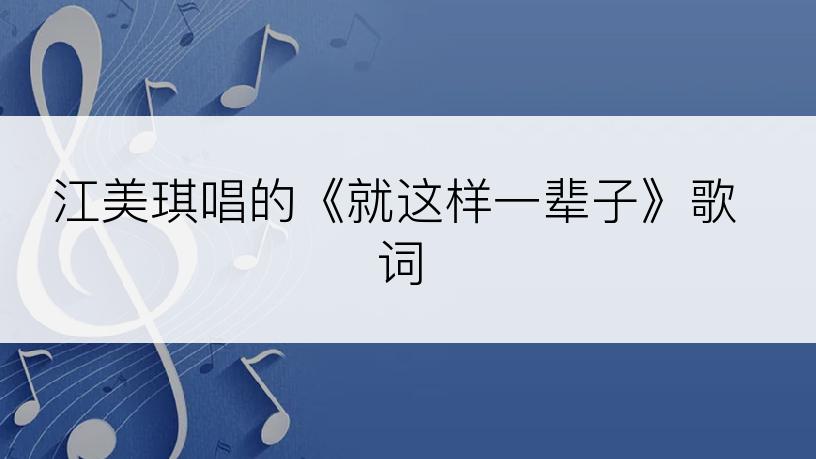 江美琪唱的《就这样一辈子》歌词