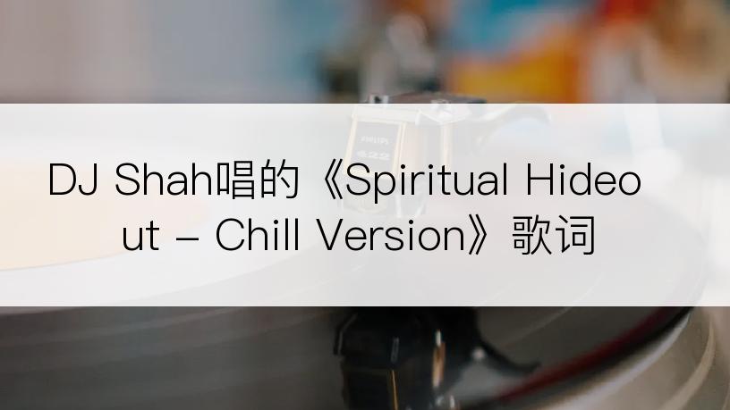DJ Shah唱的《Spiritual Hideout - Chill Version》歌词