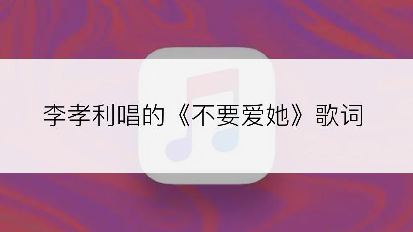 李孝利唱的《不要爱她》歌词