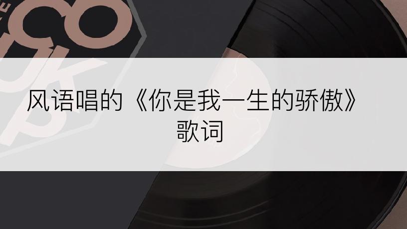 风语唱的《你是我一生的骄傲》歌词