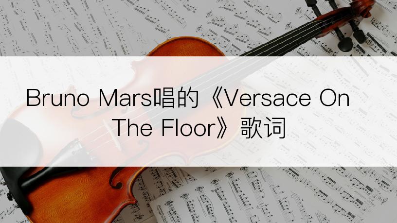 Bruno Mars唱的《Versace On The Floor》歌词