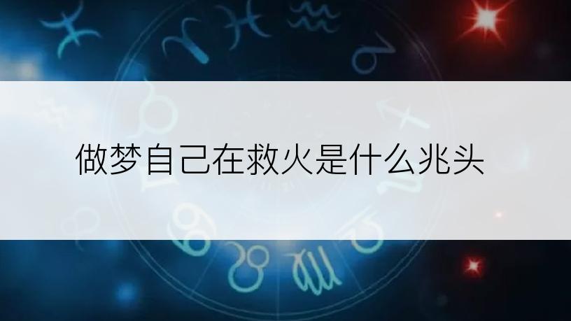 做梦自己在救火是什么兆头