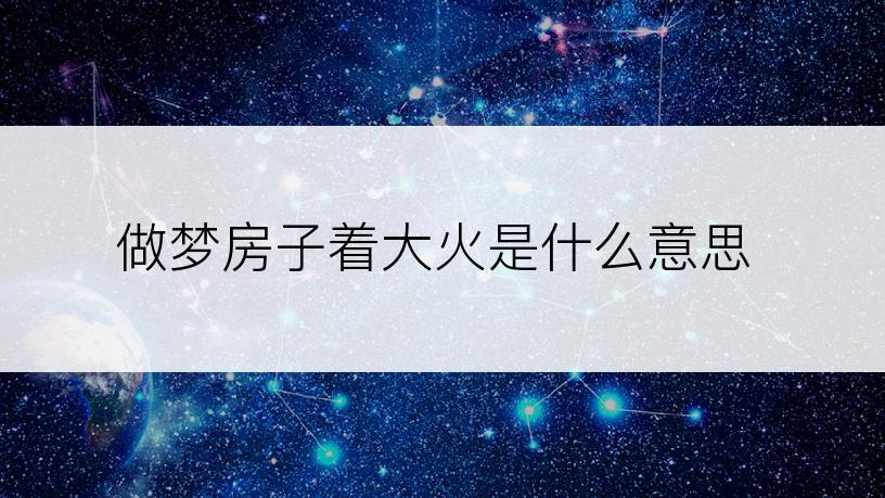 做梦房子着大火是什么意思