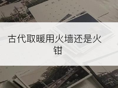 古代取暖用火墙还是火钳