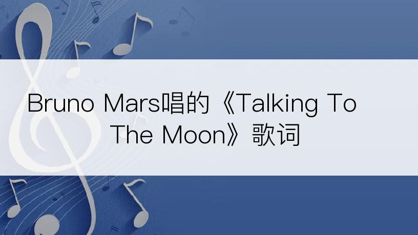 Bruno Mars唱的《Talking To The Moon》歌词
