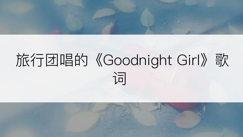 旅行团唱的《Goodnight Girl》歌词