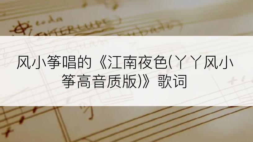 风小筝唱的《江南夜色(丫丫风小筝高音质版)》歌词