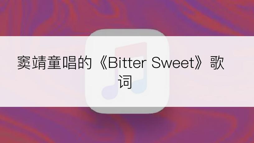 窦靖童唱的《Bitter Sweet》歌词