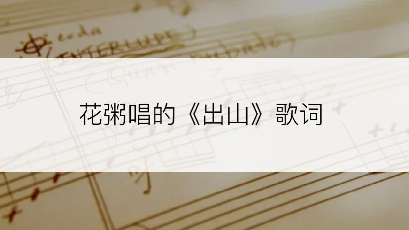 花粥唱的《出山》歌词
