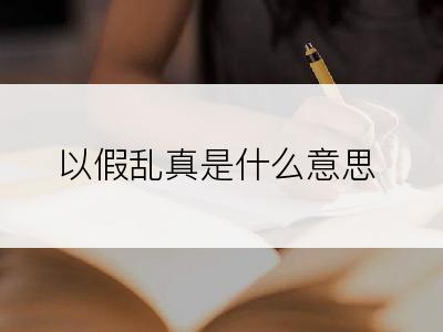以假乱真是什么意思