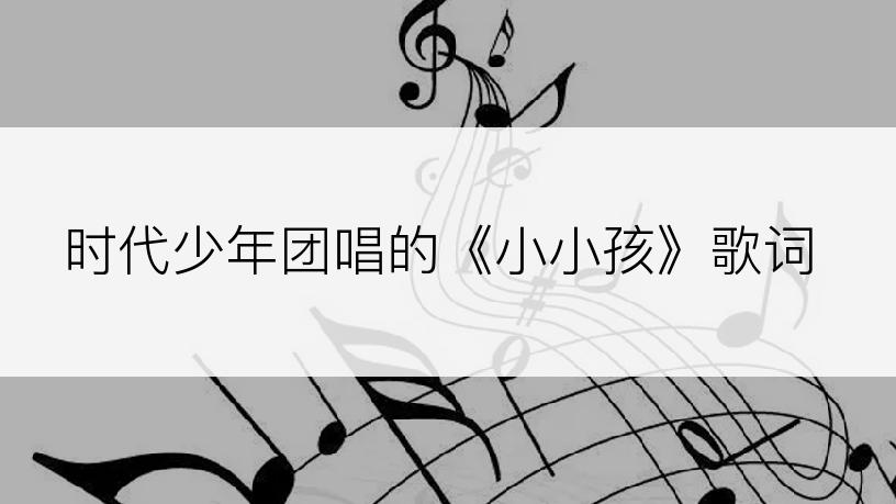 时代少年团唱的《小小孩》歌词