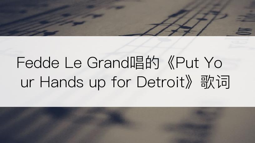 Fedde Le Grand唱的《Put Your Hands up for Detroit》歌词