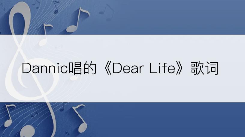Dannic唱的《Dear Life》歌词