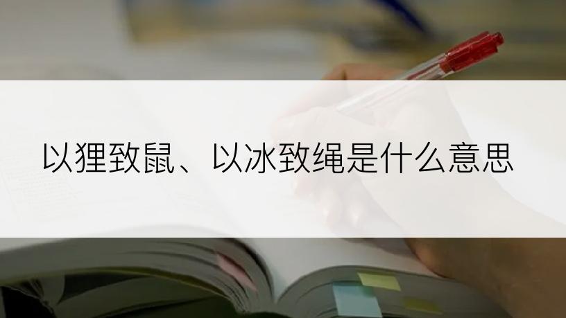 以狸致鼠、以冰致绳是什么意思
