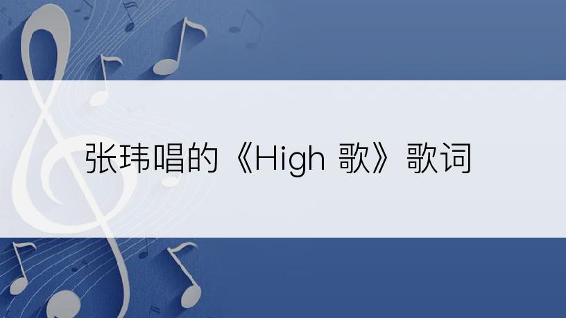 张玮唱的《High 歌》歌词