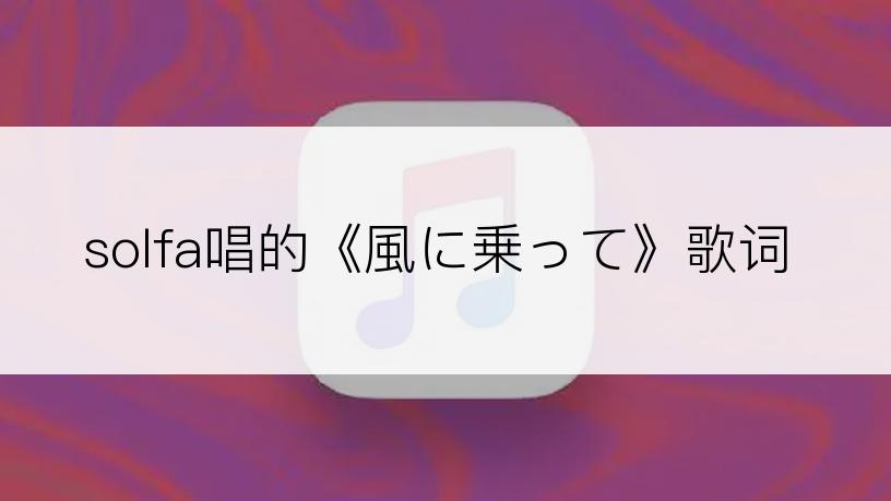 solfa唱的《風に乗って》歌词