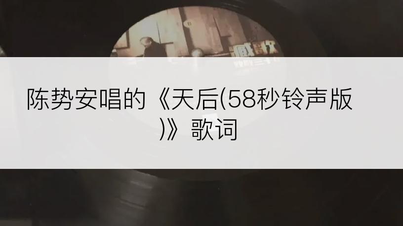 陈势安唱的《天后(58秒铃声版)》歌词