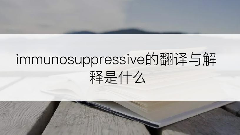 immunosuppressive的翻译与解释是什么