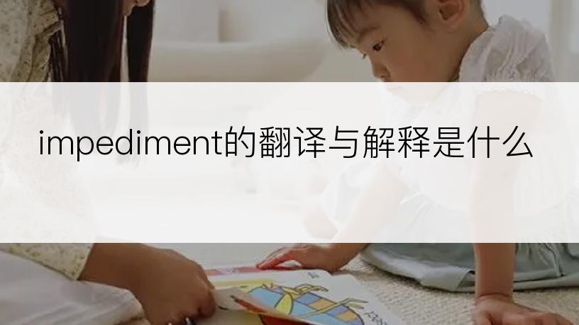 impediment的翻译与解释是什么