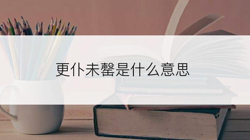 更仆未罄是什么意思