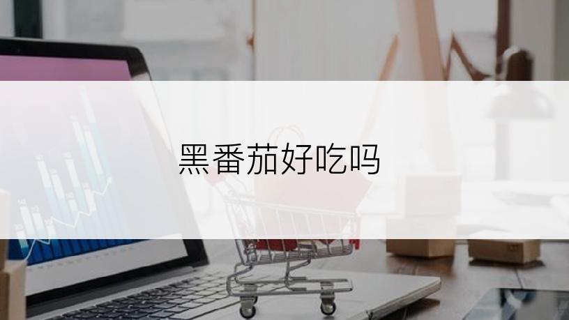 黑番茄好吃吗