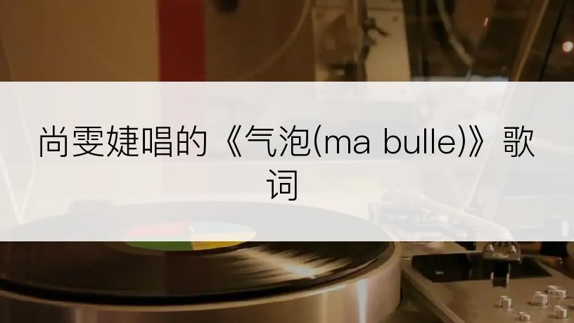 尚雯婕唱的《气泡(ma bulle)》歌词