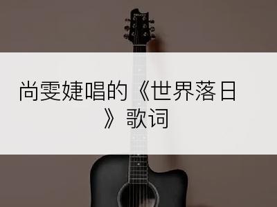 尚雯婕唱的《世界落日》歌词