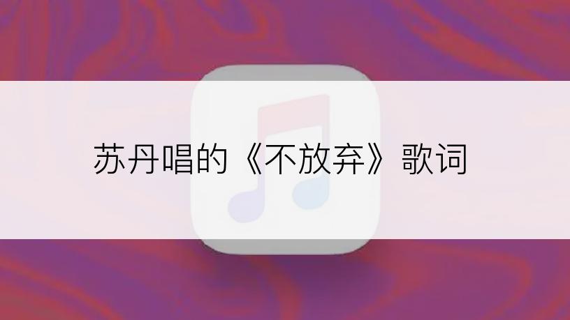 苏丹唱的《不放弃》歌词