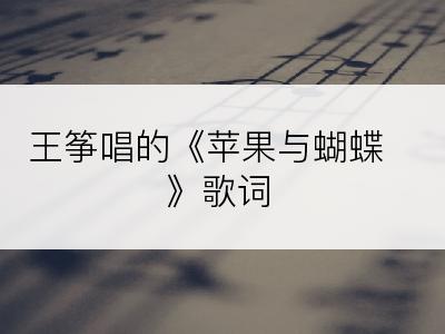 王筝唱的《苹果与蝴蝶》歌词