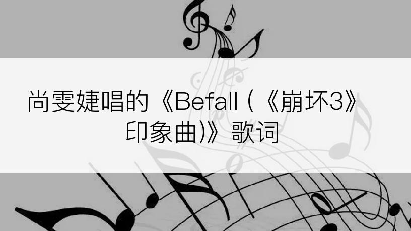 尚雯婕唱的《Befall (《崩坏3》印象曲)》歌词