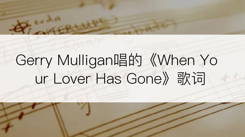 Gerry Mulligan唱的《When Your Lover Has Gone》歌词