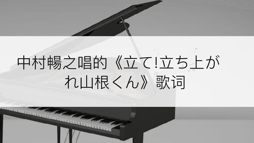 中村暢之唱的《立て!立ち上がれ山根くん》歌词