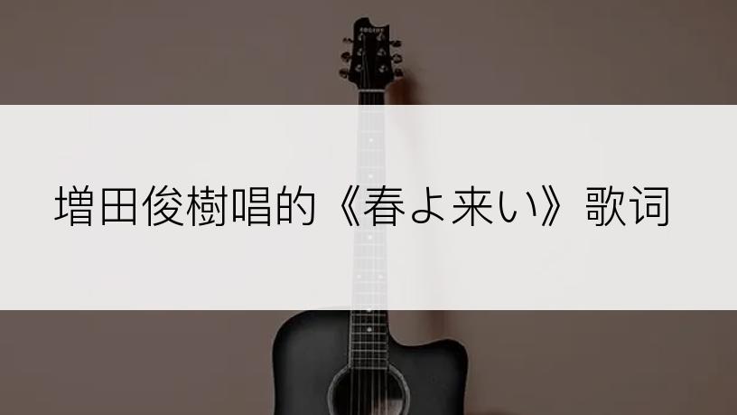 増田俊樹唱的《春よ来い》歌词
