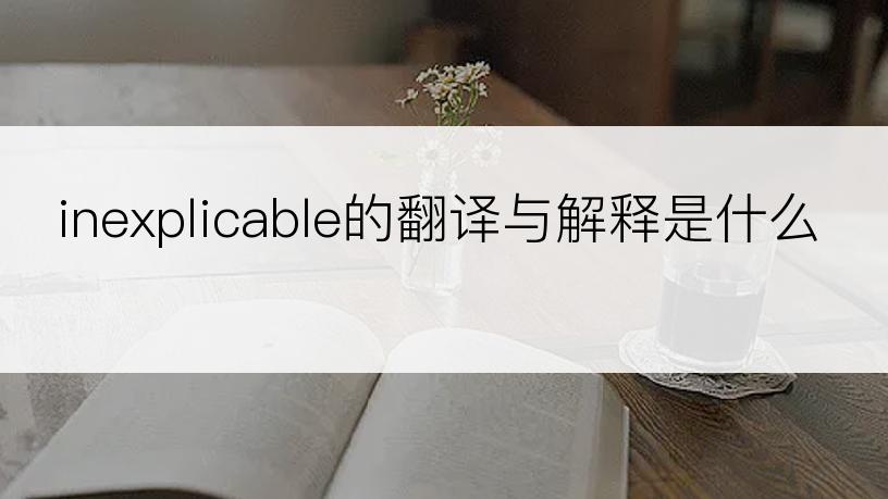 inexplicable的翻译与解释是什么