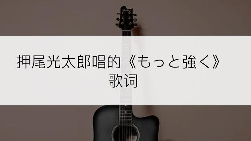押尾光太郎唱的《もっと強く》歌词