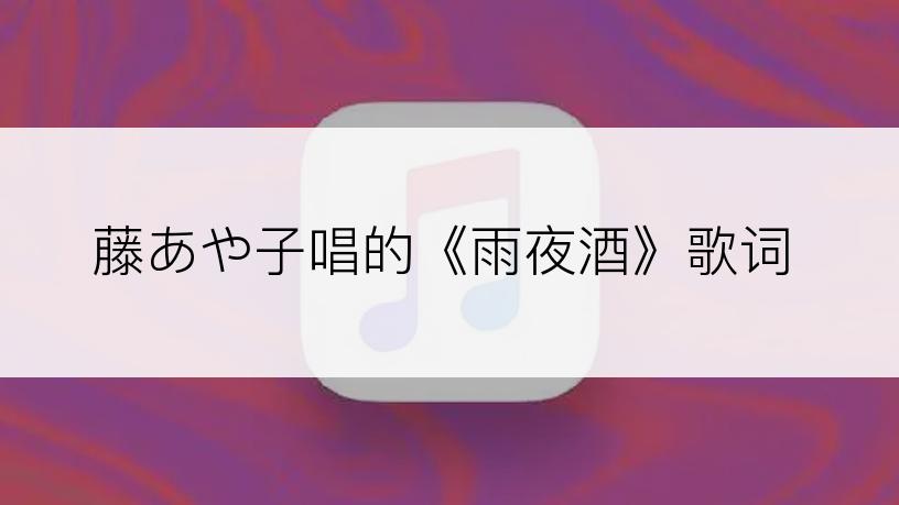 藤あや子唱的《雨夜酒》歌词