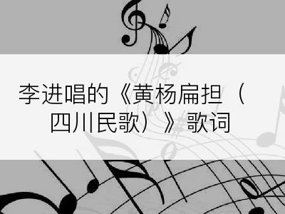 李进唱的《黄杨扁担（四川民歌）》歌词