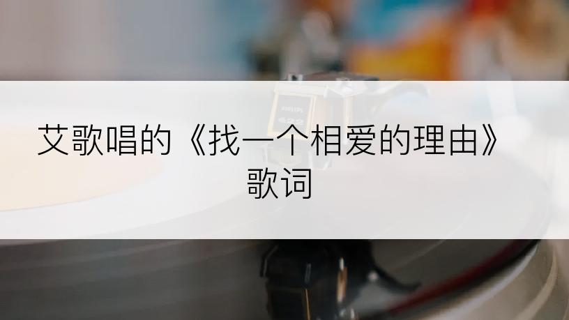 艾歌唱的《找一个相爱的理由》歌词