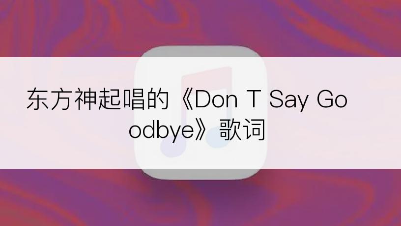 东方神起唱的《Don T Say Goodbye》歌词