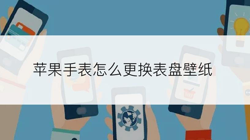 苹果手表怎么更换表盘壁纸