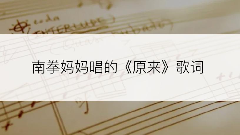 南拳妈妈唱的《原来》歌词