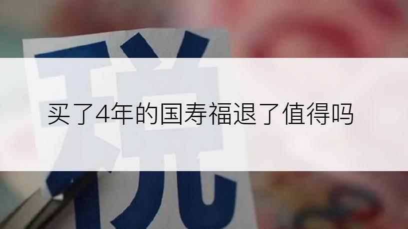 买了4年的国寿福退了值得吗