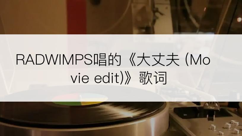RADWIMPS唱的《大丈夫 (Movie edit)》歌词