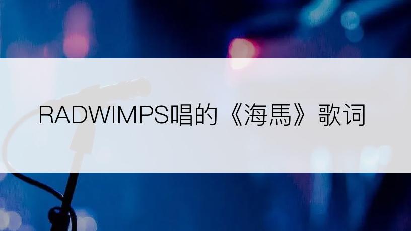 RADWIMPS唱的《海馬》歌词