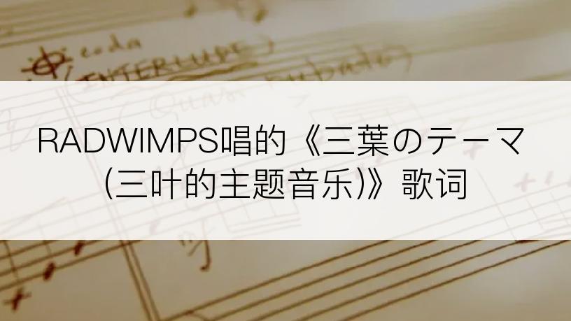 RADWIMPS唱的《三葉のテーマ (三叶的主题音乐)》歌词