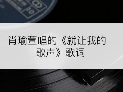 肖瑜萱唱的《就让我的歌声》歌词