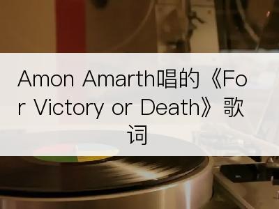 Amon Amarth唱的《For Victory or Death》歌词