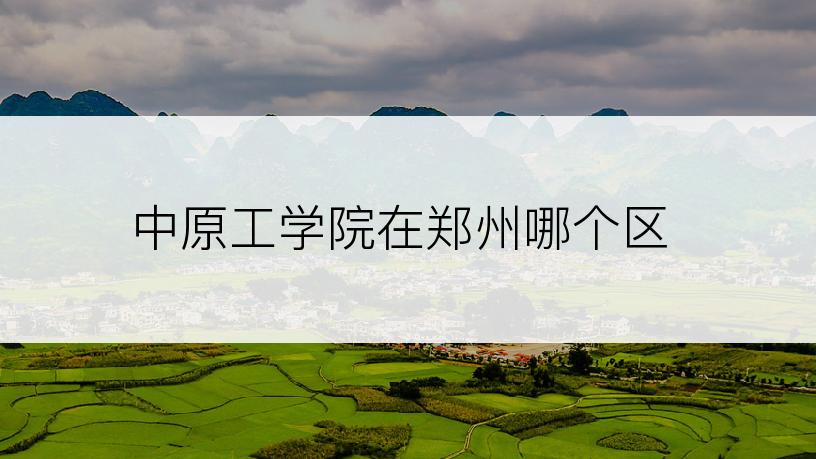 中原工学院在郑州哪个区