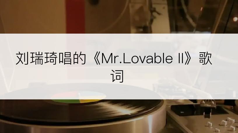 刘瑞琦唱的《Mr.Lovable II》歌词