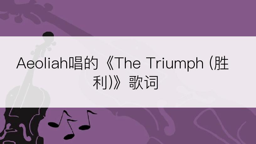 Aeoliah唱的《The Triumph (胜利)》歌词
